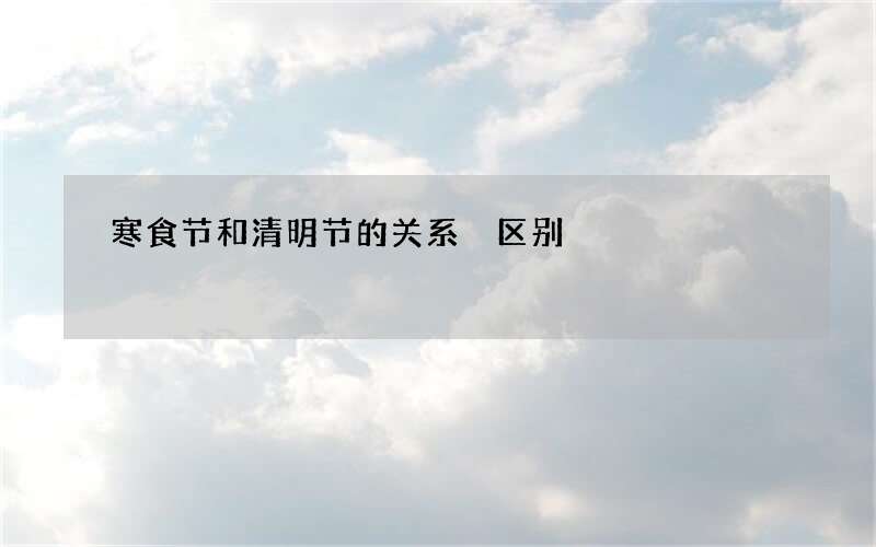 寒食节和清明节的关系 区别